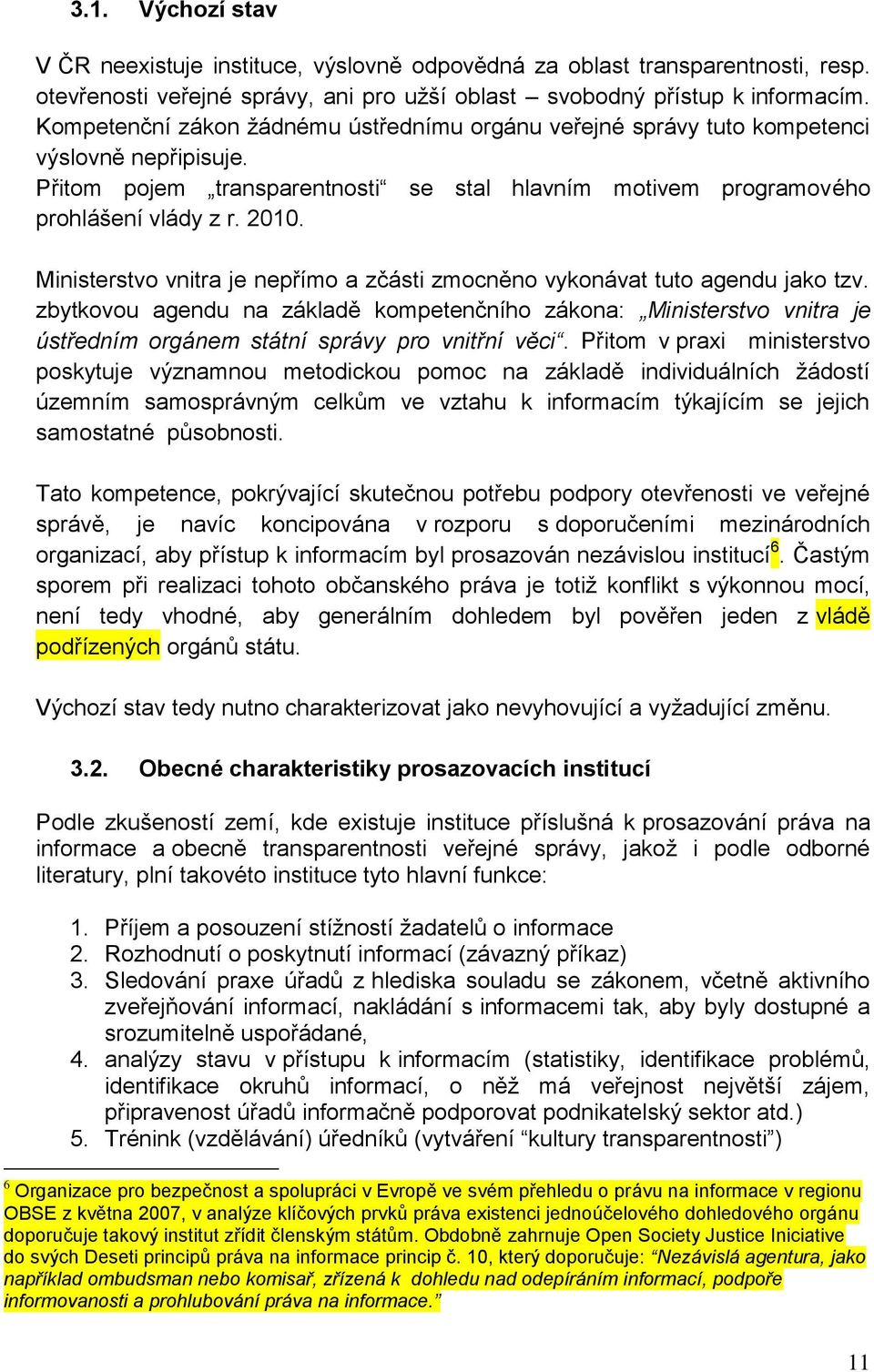 Ministerstvo vnitra je nepřímo a zčásti zmocněno vykonávat tuto agendu jako tzv.