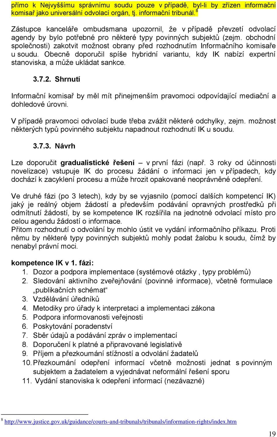 obchodní společnosti) zakotvit možnost obrany před rozhodnutím Informačního komisaře u soudu. Obecně doporučil spíše hybridní variantu, kdy IK nabízí expertní stanoviska, a může ukládat sankce. 3.7.2.