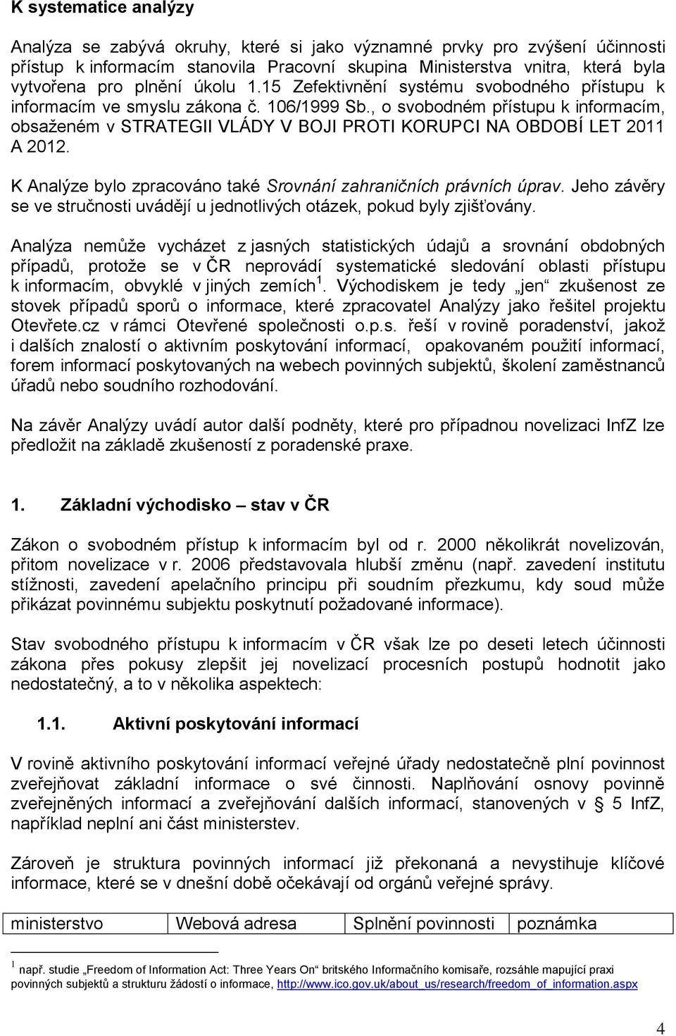 , o svobodném přístupu k informacím, obsaženém v STRATEGII VLÁDY V BOJI PROTI KORUPCI NA OBDOBÍ LET 2011 A 2012. K Analýze bylo zpracováno také Srovnání zahraničních právních úprav.