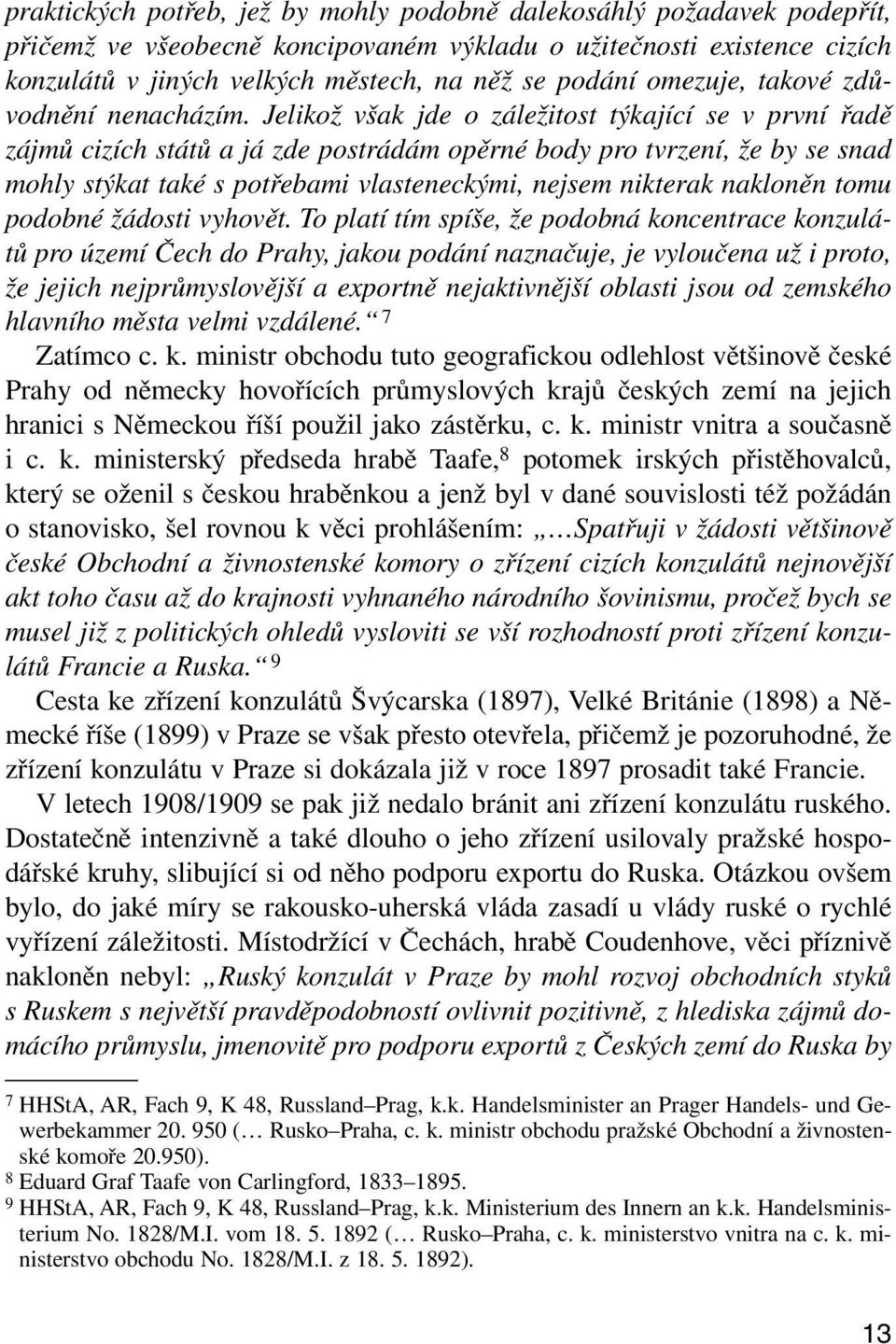 Jelikož však jde o záležitost týkající se v první řadě zájmů cizích států a já zde postrádám opěrné body pro tvrzení, že by se snad mohly stýkat také s potřebami vlasteneckými, nejsem nikterak