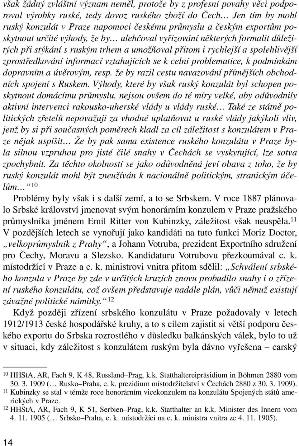 vztahujících se k celní problematice, k podmínkám dopravním a úvěrovým, resp. že by razil cestu navazování přímějších obchodních spojení s Ruskem.