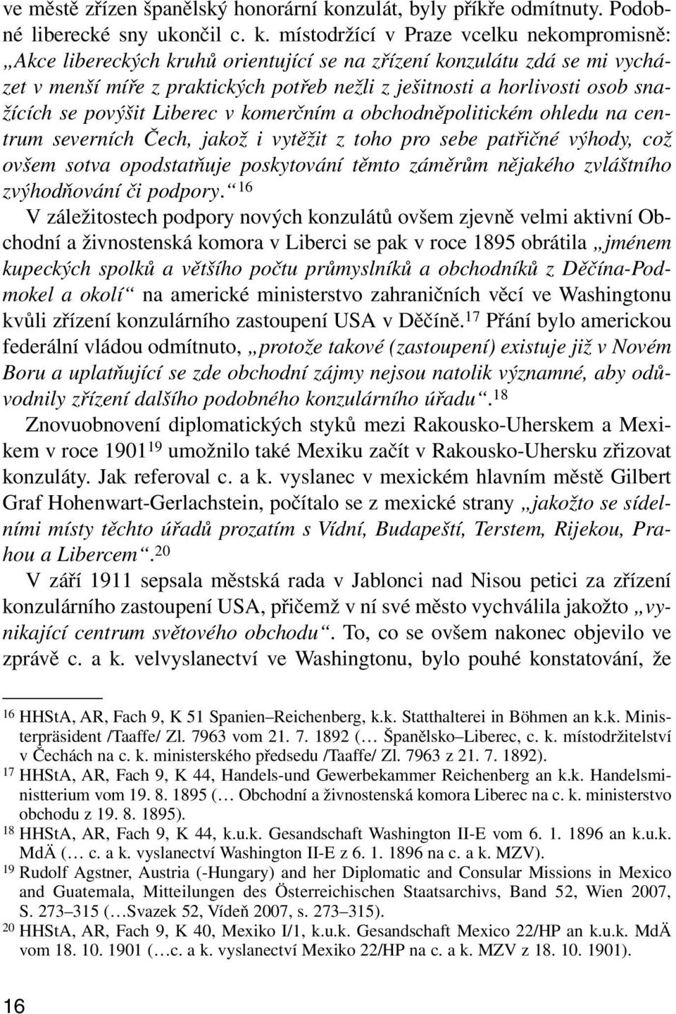 místodržící v Praze vcelku nekompromisně: Akce libereckých kruhů orientující se na zřízení konzulátu zdá se mi vycházet v menší míře z praktických potřeb nežli z ješitnosti a horlivosti osob