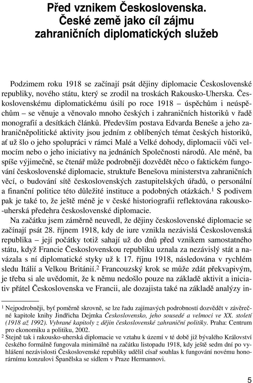 Československému diplomatickému úsilí po roce 1918 úspěchům i neúspěchům se věnuje a věnovalo mnoho českých i zahraničních historiků v řadě monografií a desítkách článků.