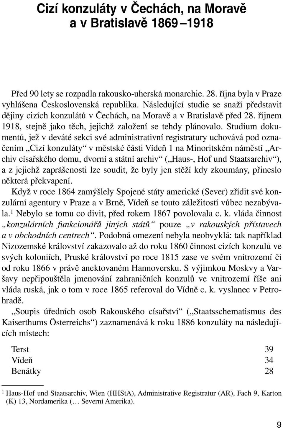 Studium dokumentů, jež v deváté sekci své administrativní registratury uchovává pod označením Cizí konzuláty v městské části Vídeň 1 na Minoritském náměstí Archiv císařského domu, dvorní a státní