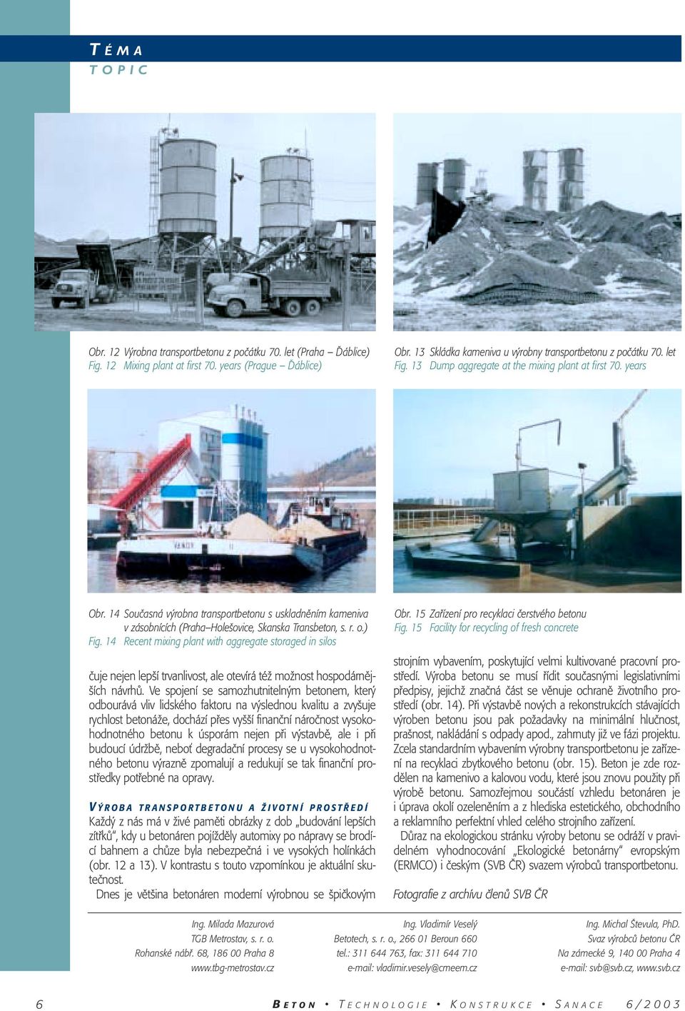 14 Recent mixing plant with aggregate storaged in silos ãuje nejen lep í trvanlivost, ale otevírá téï moïnost hospodárnûj- ích návrhû.