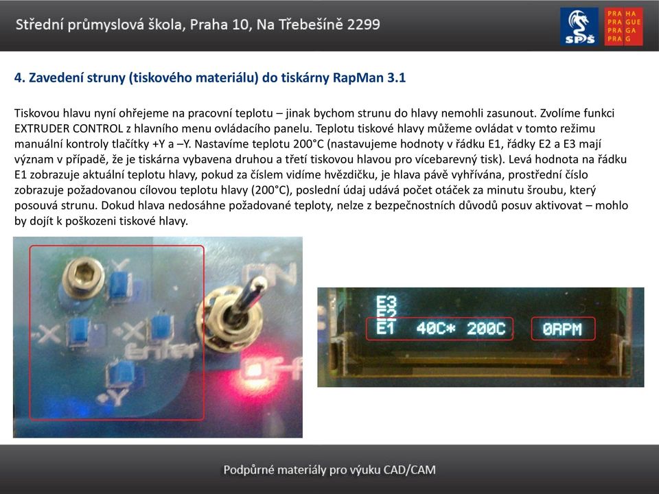 Nastavíme teplotu 200 C (nastavujeme hodnoty v řádku E1, řádky E2 a E3 mají význam v případě, že je tiskárna vybavena druhou a třetí tiskovou hlavou pro vícebarevný tisk).