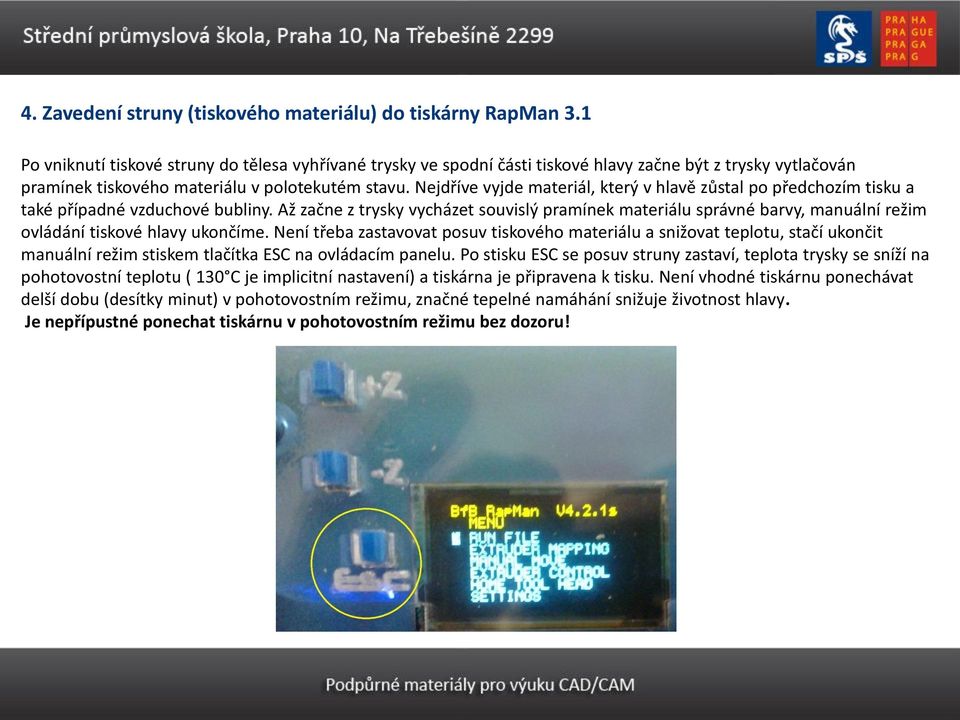 Nejdříve vyjde materiál, který v hlavě zůstal po předchozím tisku a také případné vzduchové bubliny.