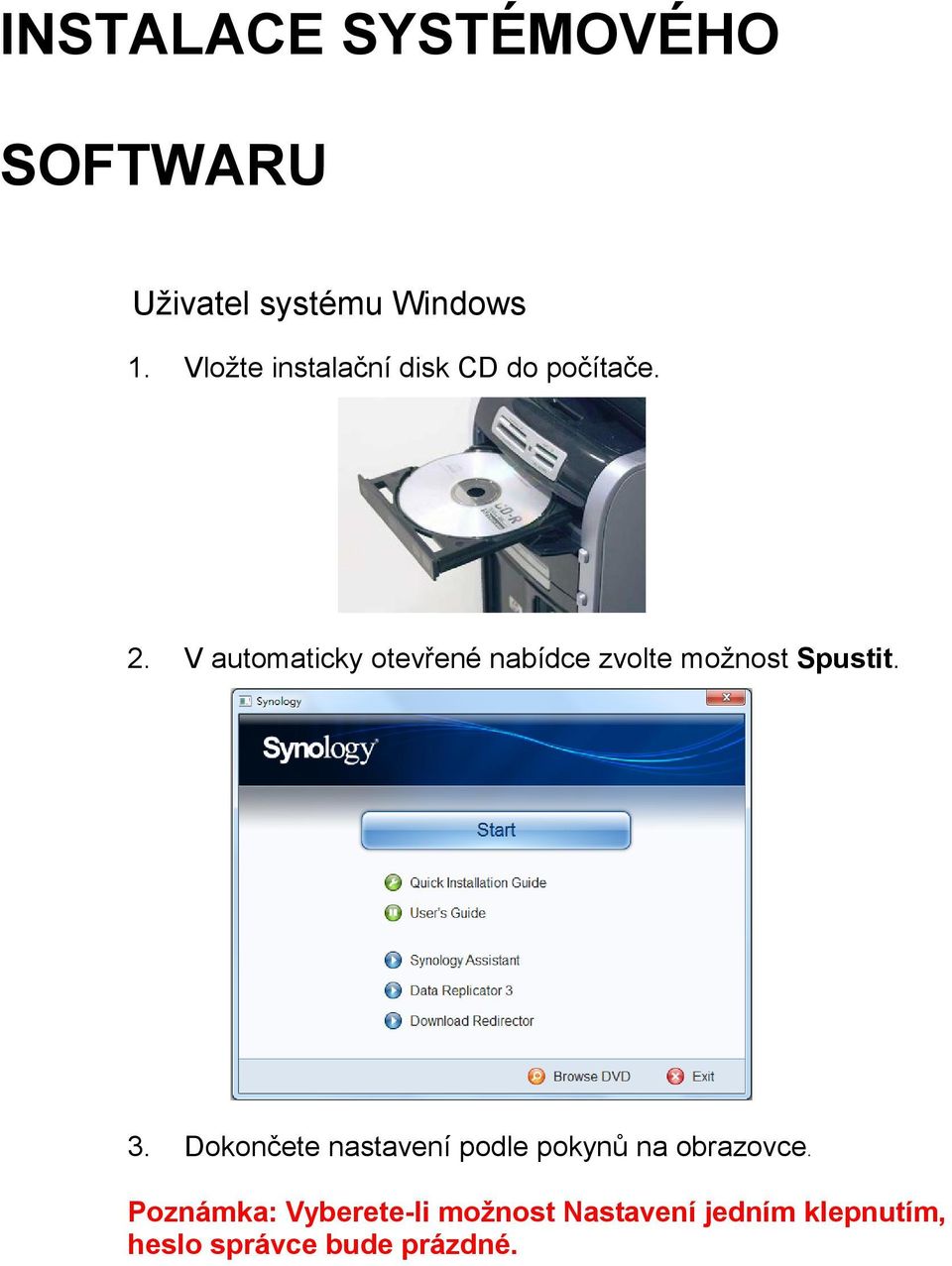 V automaticky otevřené nabídce zvolte možnost Spustit. 3.