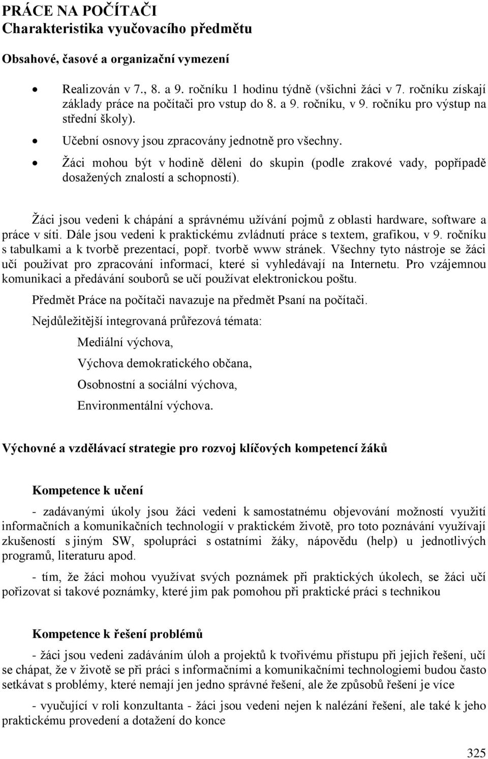 Žáci mohou být v hodině děleni do skupin (podle zrakové vady, popřípadě dosažených znalostí a schopností).