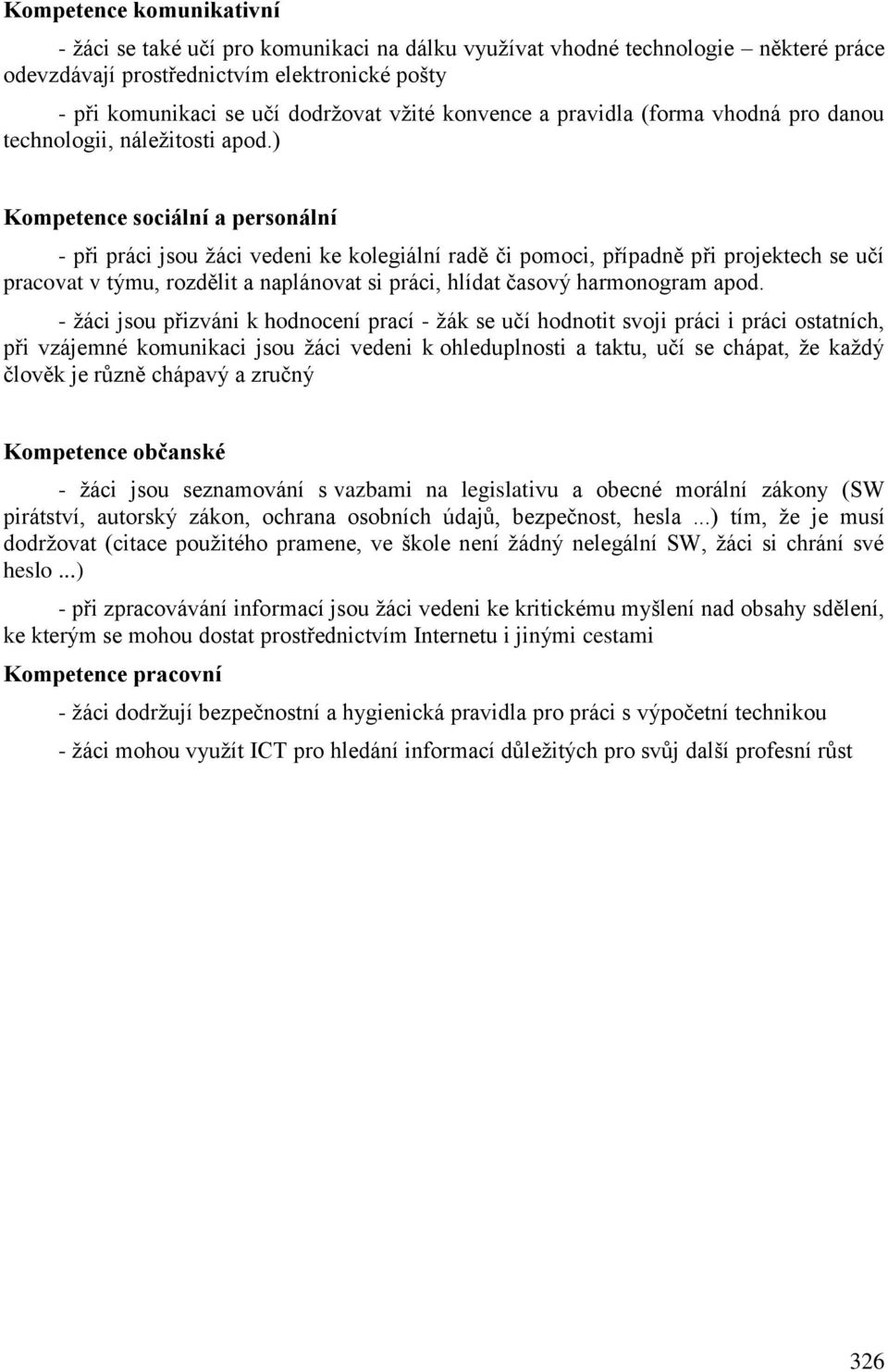 ) Kompetence sociální a personální - při práci jsou žáci vedeni ke kolegiální radě či pomoci, případně při projektech se učí pracovat v týmu, rozdělit a naplánovat si práci, hlídat časový harmonogram