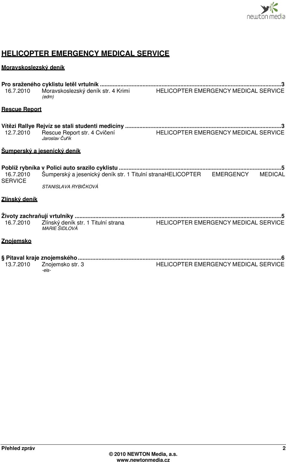 4 Cvičení HELICOPTER EMERGENCY MEDICAL SERVICE Jaroslav Čuřík Šumperský a jesenický deník Poblíž rybníka v Polici auto srazilo cyklistu... 5 16.7.2010 Šumperský a jesenický deník str.