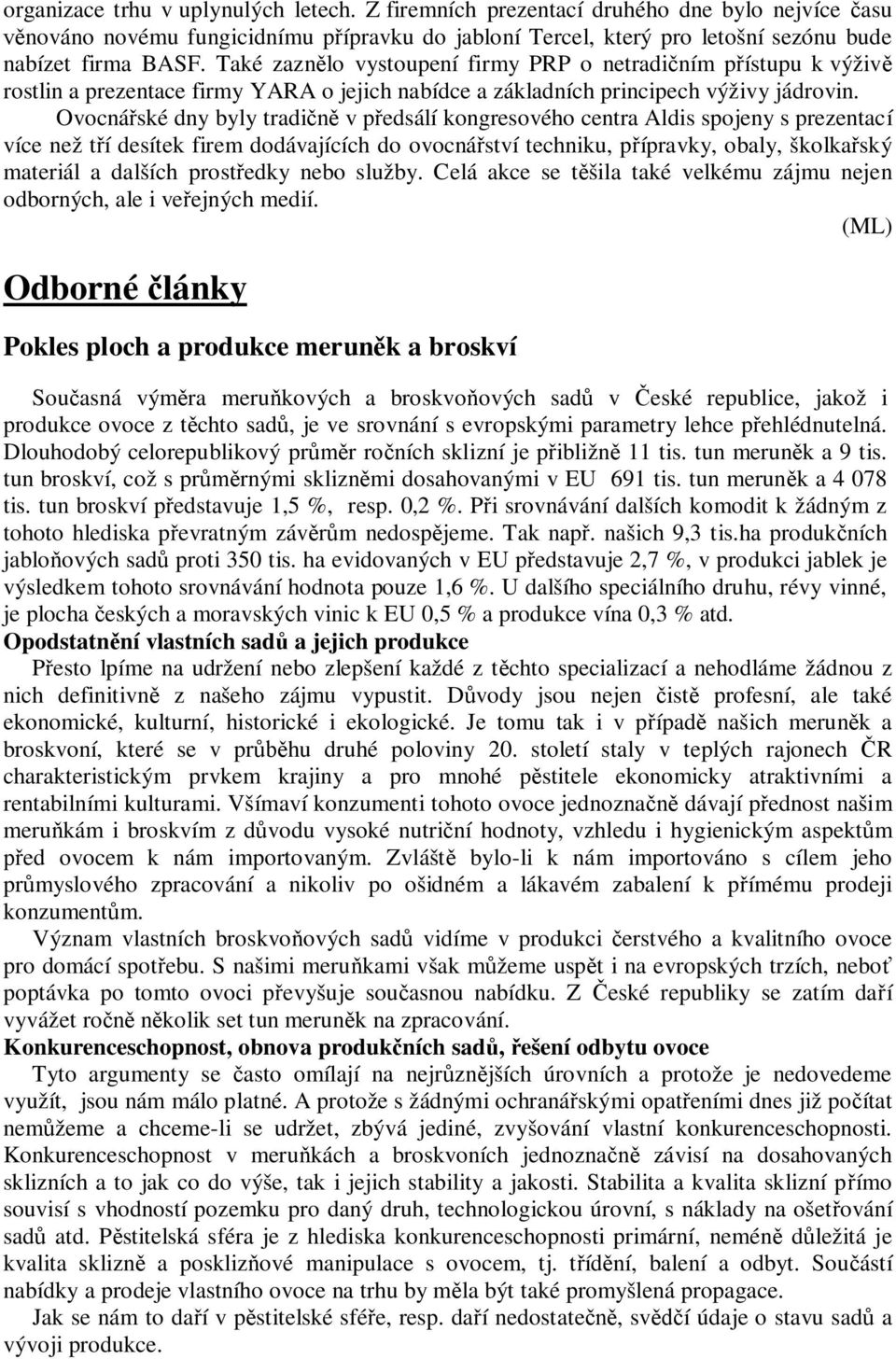 Ovocná ské dny byly tradi v p edsálí kongresového centra Aldis spojeny s prezentací více než t í desítek firem dodávajících do ovocná ství techniku, p ípravky, obaly, školka ský materiál a dalších