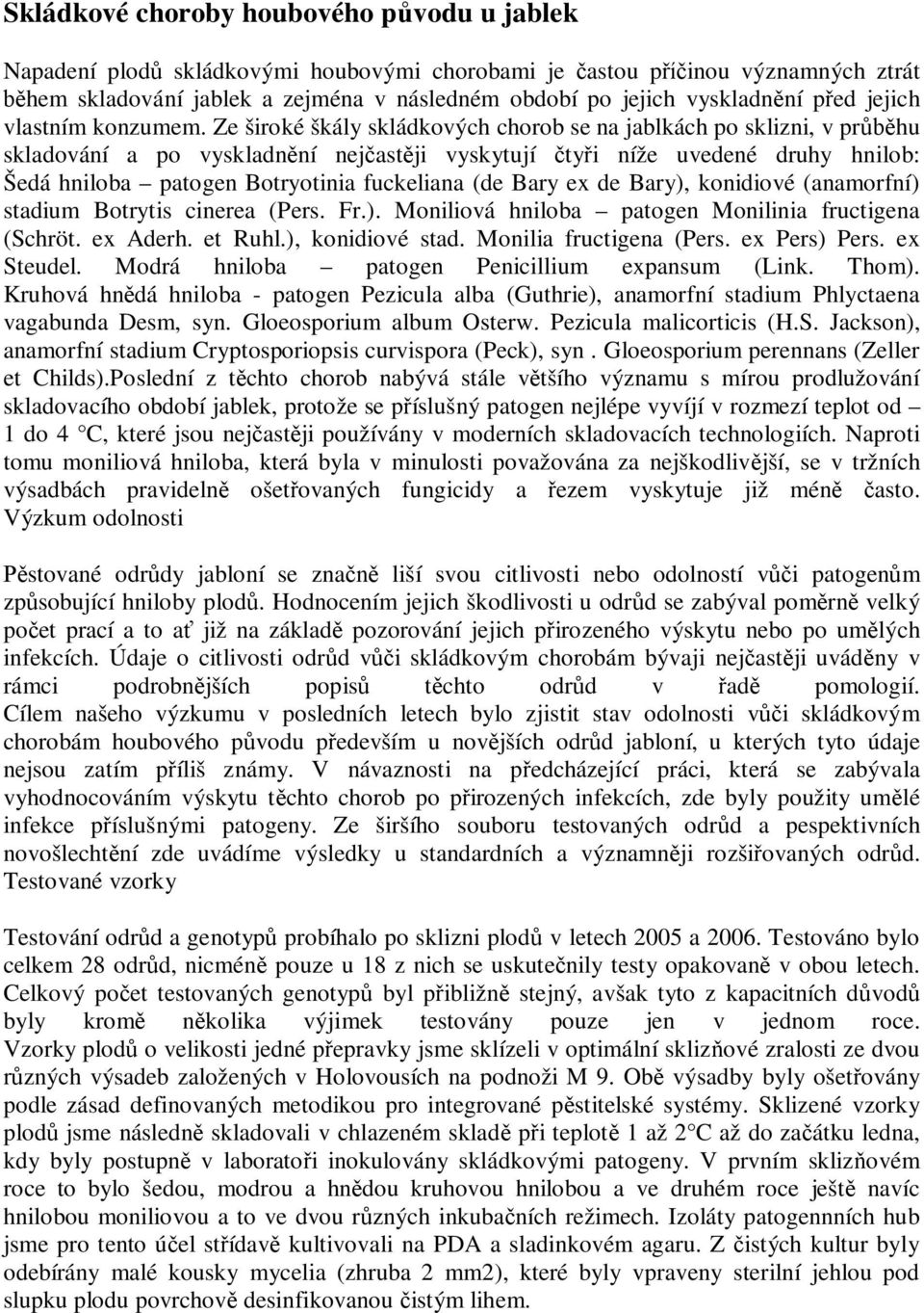 Ze široké škály skládkových chorob se na jablkách po sklizni, v pr hu skladování a po vyskladn ní nej ast ji vyskytují ty i níže uvedené druhy hnilob: Šedá hniloba patogen Botryotinia fuckeliana (de