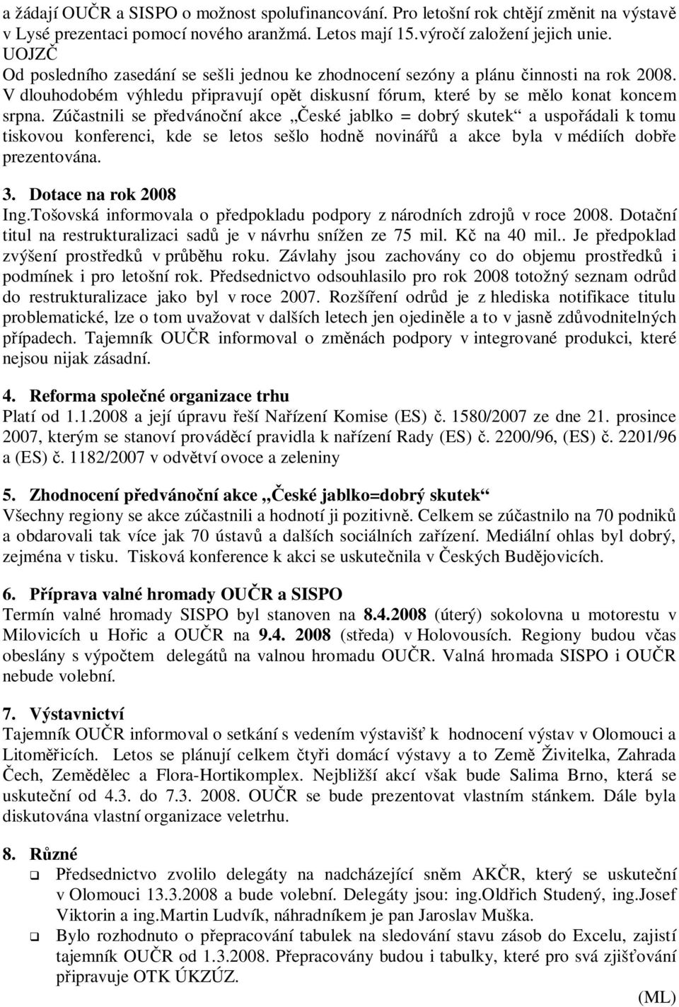 Zú astnili se p edváno ní akce eské jablko = dobrý skutek a uspo ádali k tomu tiskovou konferenci, kde se letos sešlo hodn noviná a akce byla v médiích dob e prezentována. 3. Dotace na rok 2008 Ing.