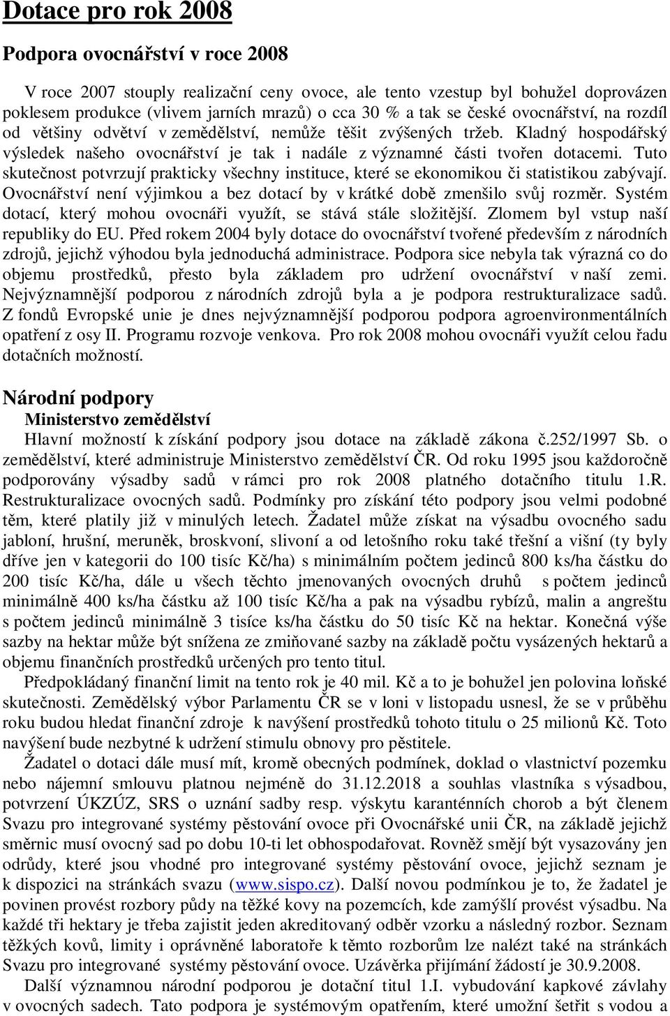 Tuto skute nost potvrzují prakticky všechny instituce, které se ekonomikou i statistikou zabývají. Ovocná ství není výjimkou a bez dotací by v krátké dob zmenšilo sv j rozm r.