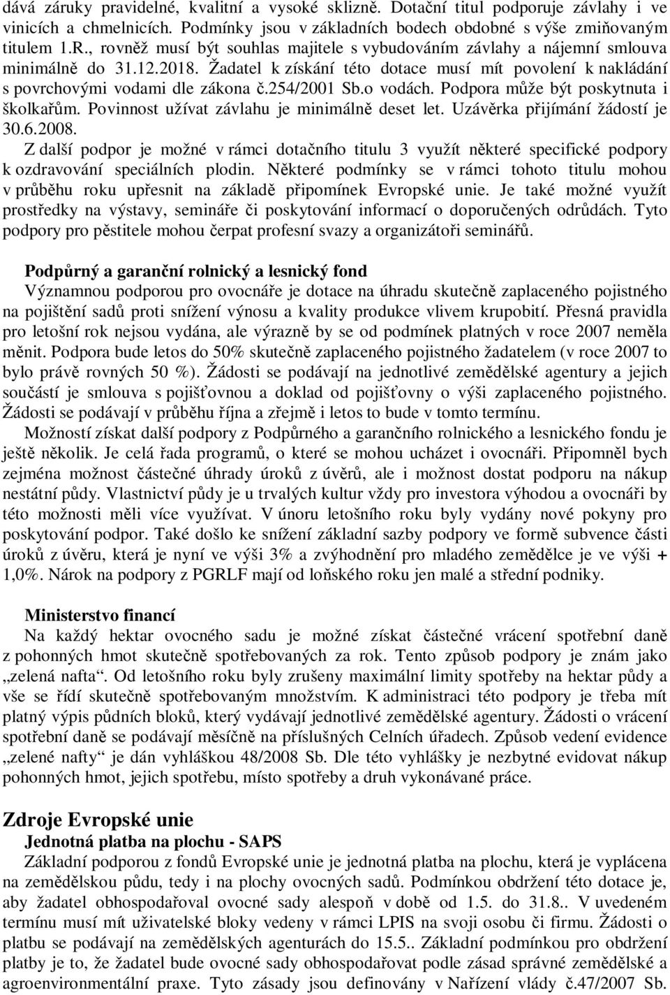 254/2001 Sb.o vodách. Podpora m že být poskytnuta i školka m. Povinnost užívat závlahu je minimáln deset let. Uzáv rka p ijímání žádostí je 30.6.2008.