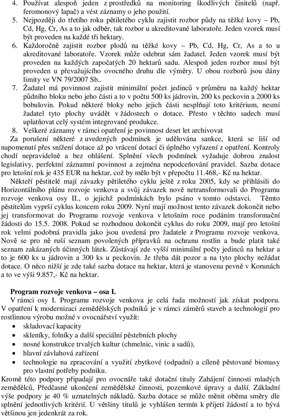 Jeden vzorek musí být proveden na každé t i hektary. 6. Každoro zajistit rozbor plod na t žké kovy Pb, Cd, Hg, Cr, As a to u akreditované laborato e. Vzorek m že odebrat sám žadatel.