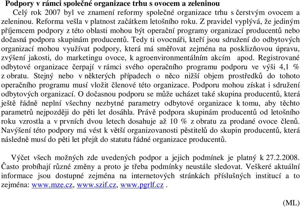 Z pravidel vyplývá, že jediným íjemcem podpory z této oblasti mohou být opera ní programy organizací producent nebo do asná podpora skupinám producent.