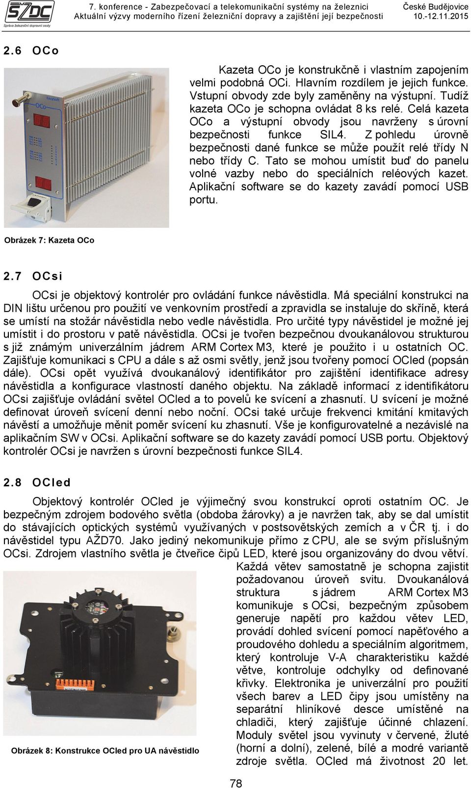 Tato se mohou umístit buď do panelu volné vazby nebo do speciálních reléových kazet. Aplikační software se do kazety zavádí pomocí USB portu. Obrázek 7: Kazeta o 2.