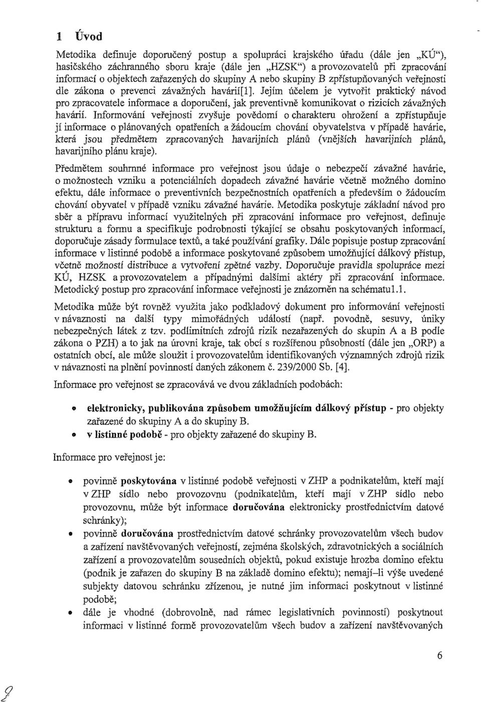 Jejím účelem je vytvořit praktický návod pro zpracovatele informace a doporučení, jak preventivně komunikovat o rizicích závažných havárií.