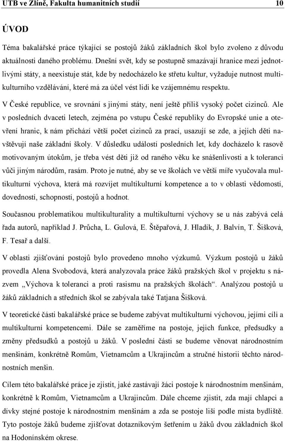 ke vzájemnému respektu. V České republice, ve srovnání s jinými státy, není ještě příliš vysoký počet cizinců.