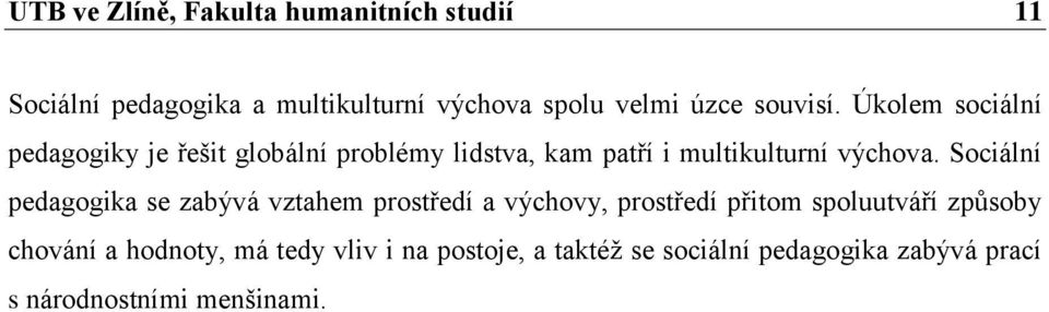 Sociální pedagogika se zabývá vztahem prostředí a výchovy, prostředí přitom spoluutváří způsoby chování a