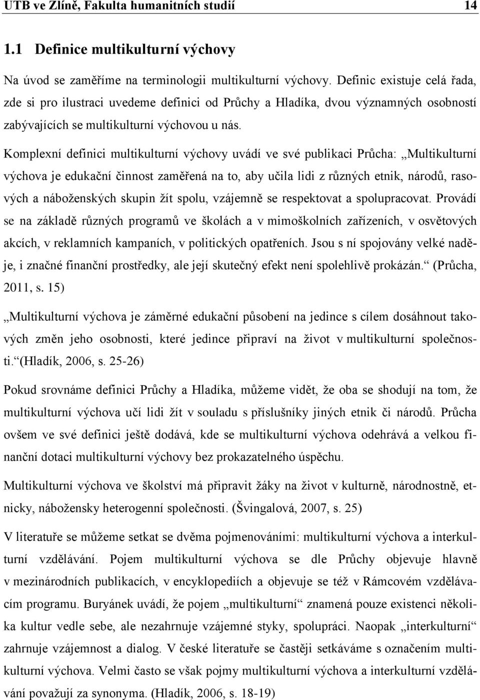 Komplexní definici multikulturní výchovy uvádí ve své publikaci Průcha: Multikulturní výchova je edukační činnost zaměřená na to, aby učila lidi z různých etnik, národů, rasových a náboženských