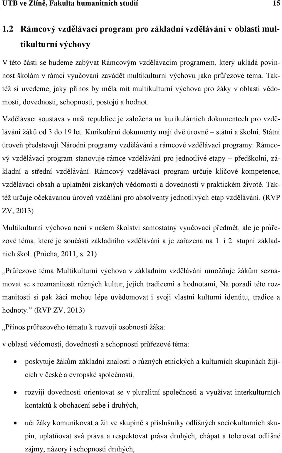 zavádět multikulturní výchovu jako průřezové téma. Taktéž si uvedeme, jaký přínos by měla mít multikulturní výchova pro žáky v oblasti vědomostí, dovedností, schopností, postojů a hodnot.