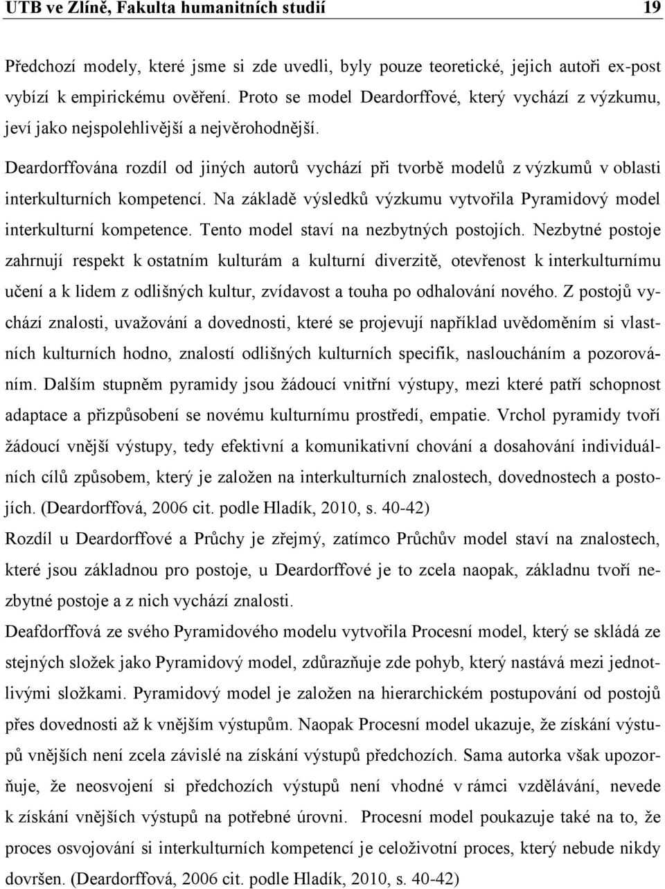 Deardorffována rozdíl od jiných autorů vychází při tvorbě modelů z výzkumů v oblasti interkulturních kompetencí. Na základě výsledků výzkumu vytvořila Pyramidový model interkulturní kompetence.