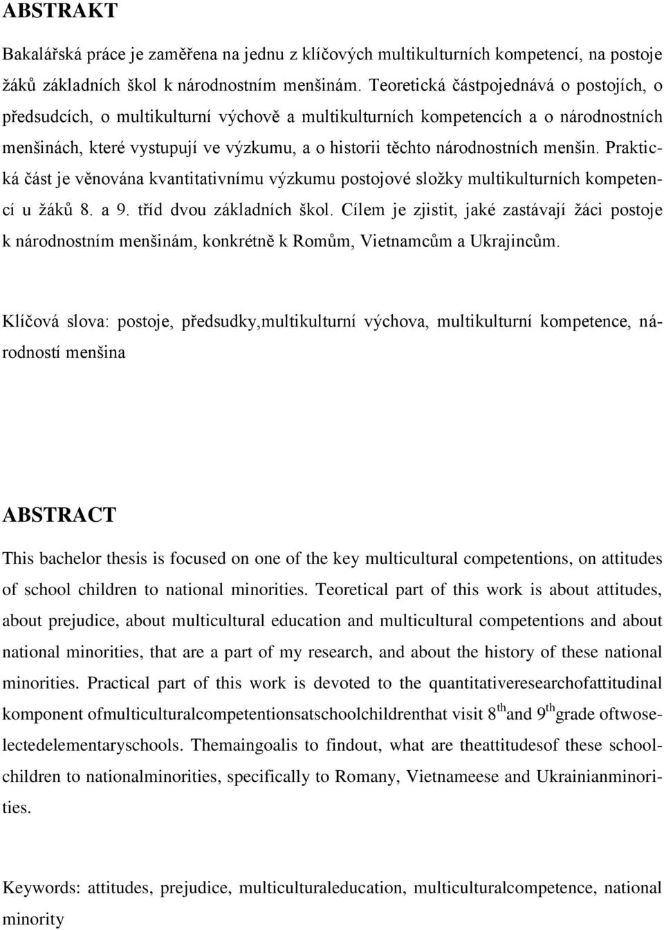 menšin. Praktická část je věnována kvantitativnímu výzkumu postojové složky multikulturních kompetencí u žáků 8. a 9. tříd dvou základních škol.