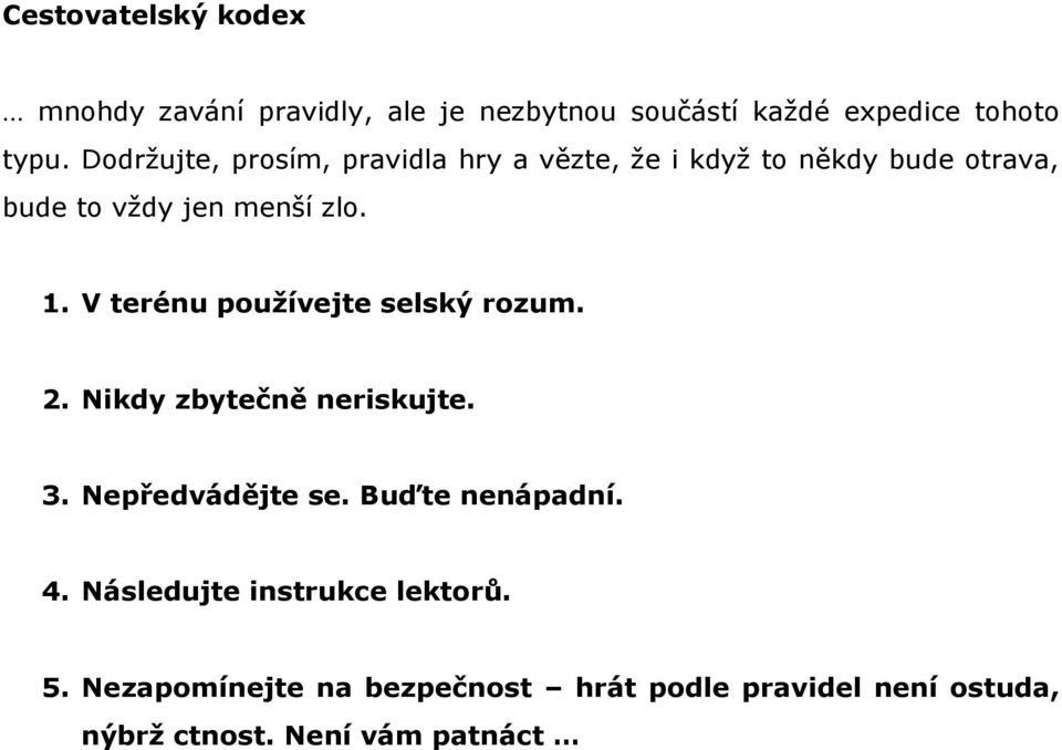 V terénu používejte selský rozum. 2. Nikdy zbytečně neriskujte. 3. Nepředvádějte se. Buďte nenápadní. 4.