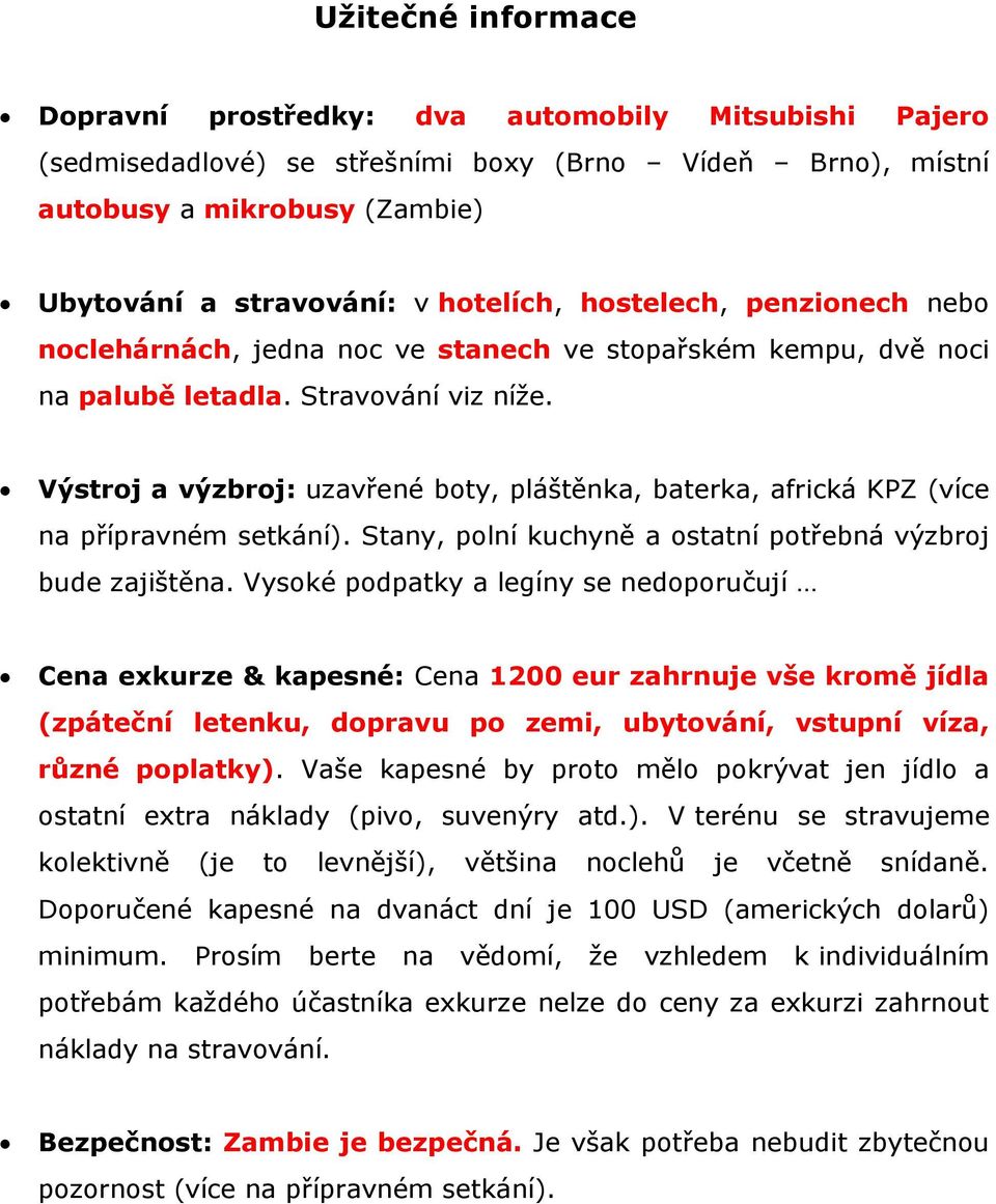 Výstroj a výzbroj: uzavřené boty, pláštěnka, baterka, africká KPZ (více na přípravném setkání). Stany, polní kuchyně a ostatní potřebná výzbroj bude zajištěna.