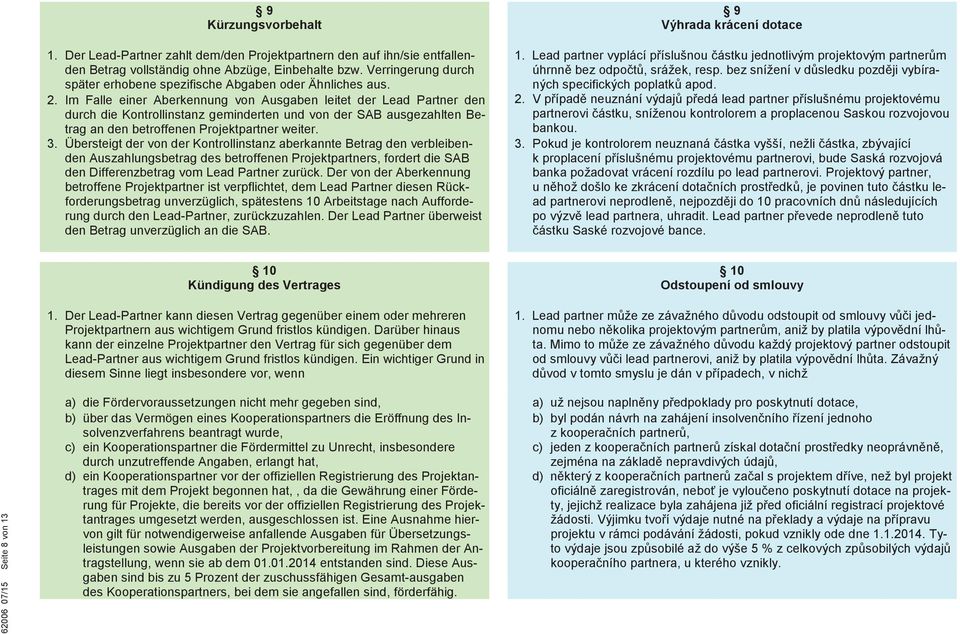 Im Falle einer Aberkennung von Ausgaben leitet der Lead Partner den durch die Kontrollinstanz geminderten und von der SAB ausgezahlten Betrag an den betroffenen Projektpartner weiter. 3.