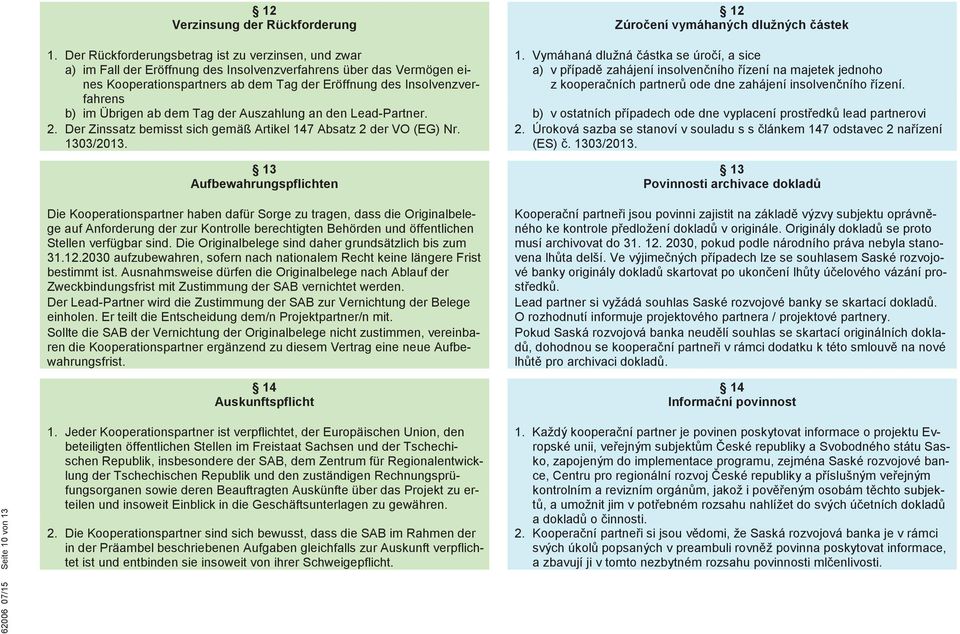 Tag der Eröffnung des Insolvenzver- z kooperaních partner ode dne zahájení insolvenního ízení. fahrens b) im Übrigen ab dem Tag der Auszahlung an den Lead-Partner.