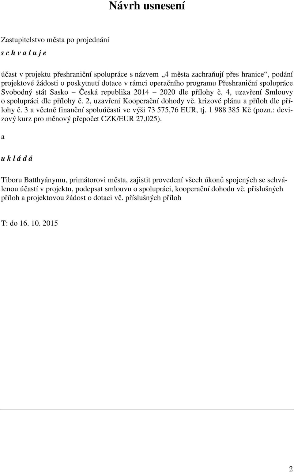 krizové plánu a příloh dle přílohy č. 3 a včetně finanční spoluúčasti ve výši 73 575,76 EUR, tj. 1 988 385 Kč (pozn.: devizový kurz pro měnový přepočet CZK/EUR 27,025).