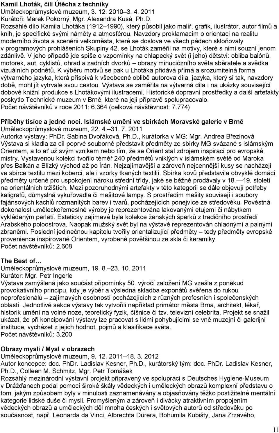 Navzdory proklamacím o orientaci na realitu moderního ţivota a scenérii velkoměsta, které se doslova ve všech pádech skloňovaly v programových prohlášeních Skupiny 42, se Lhoták zaměřil na motivy,