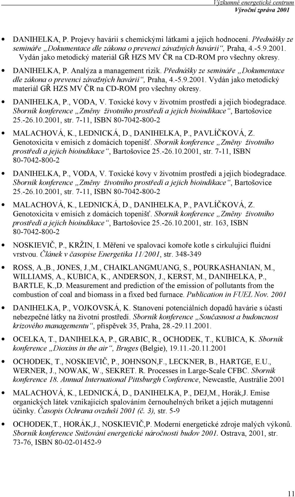 -5.9.2001. Vydán jako metodický materiál GŘ HZS MV ČR na CD-ROM pro všechny okresy. DANIHELKA, P., VODA, V. Toxické kovy v životním prostředí a jejich biodegradace.