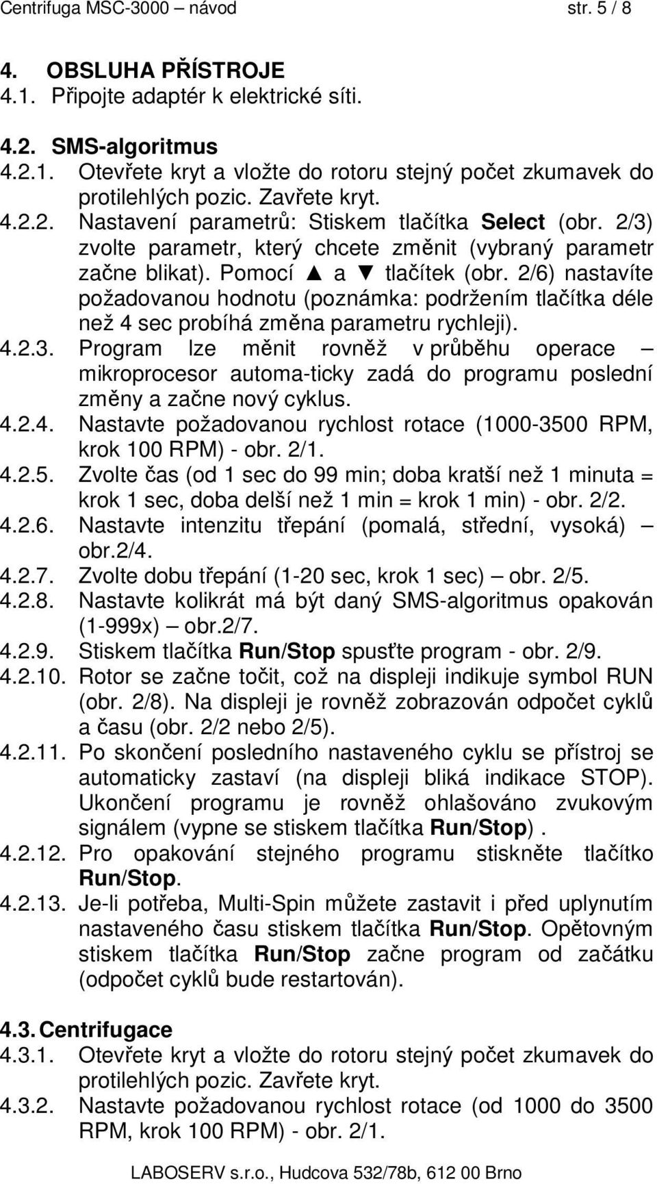 2/6) nastavíte požadovanou hodnotu (poznámka: podržením tlačítka déle než 4 sec probíhá změna parametru rychleji). 4.2.3.