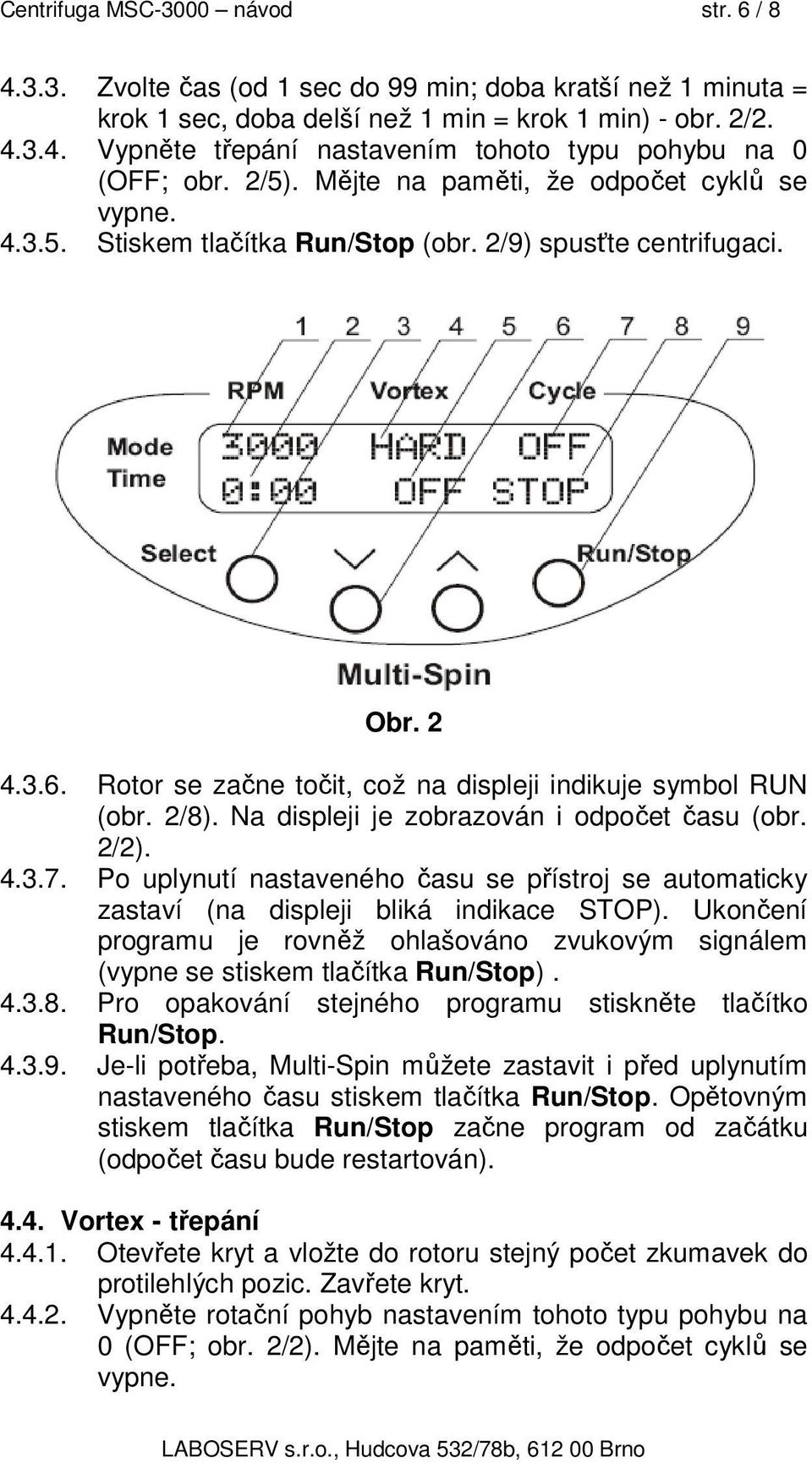 Na displeji je zobrazován i odpočet času (obr. 2/2). 4.3.7. Po uplynutí nastaveného času se přístroj se automaticky zastaví (na displeji bliká indikace STOP).