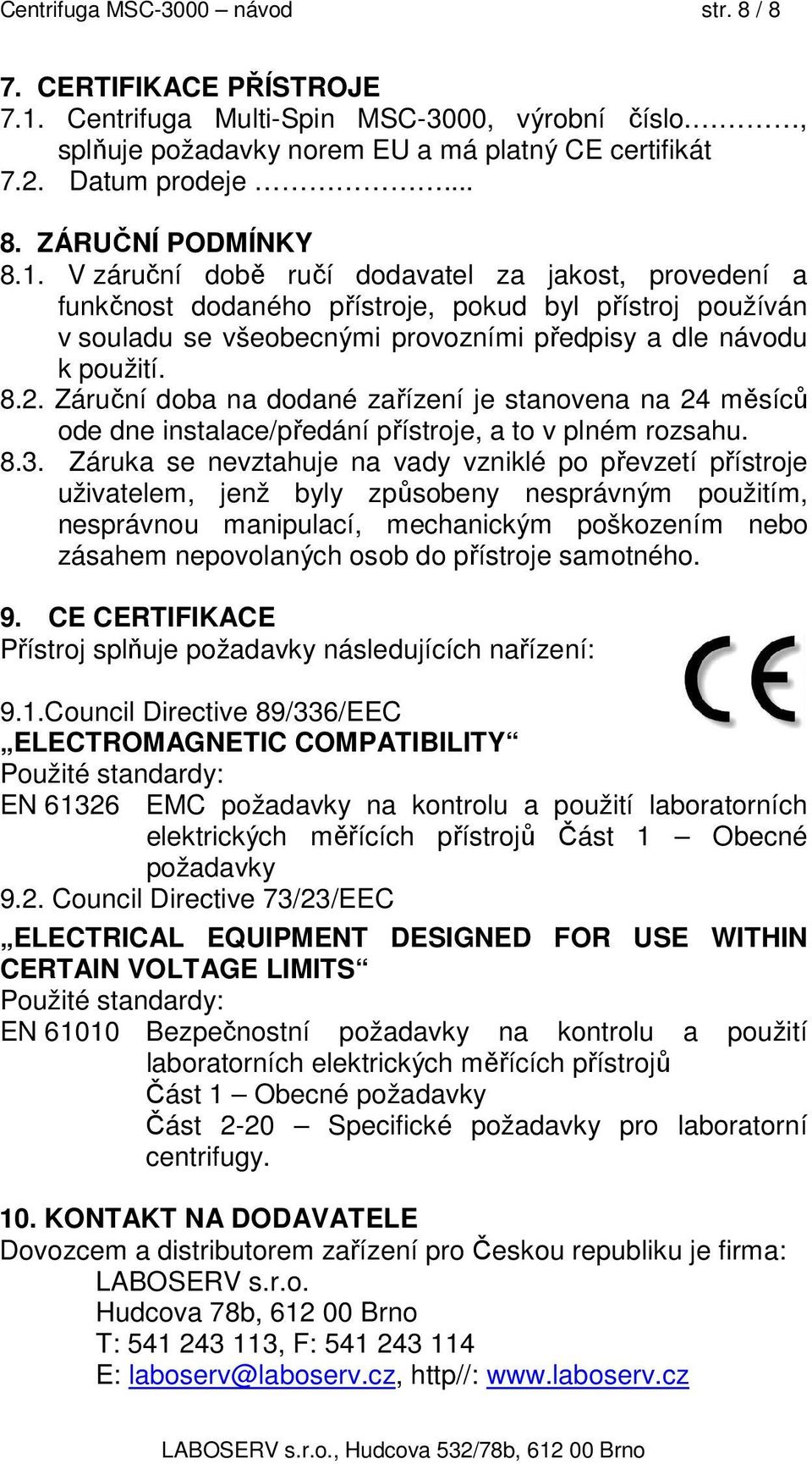 Záruční doba na dodané zařízení je stanovena na 24 měsíců ode dne instalace/předání přístroje, a to v plném rozsahu. 8.3.