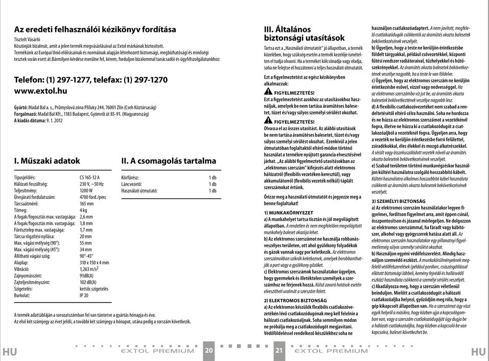 bármilyen kérdése merülne fel, kérem, forduljon bizalommal tanácsadói és ügyfélszolgálatunkhoz: Telefon: (1) 297-1277, telefax: (1) 297-1270 www.extol.hu Gyártó: Madal Bal a. s.