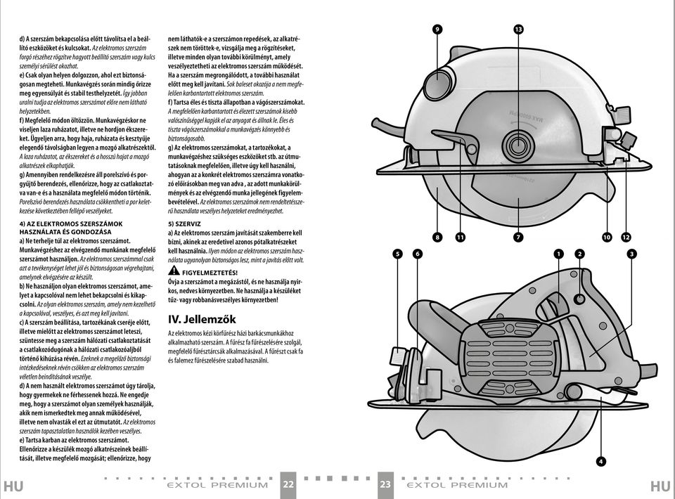 Így jobban uralni tudja az elektromos szerszámot előre nem látható helyzetekben. f) Megfelelő módon öltözzön. Munkavégzéskor ne viseljen laza ruházatot, illetve ne hordjon ékszereket.