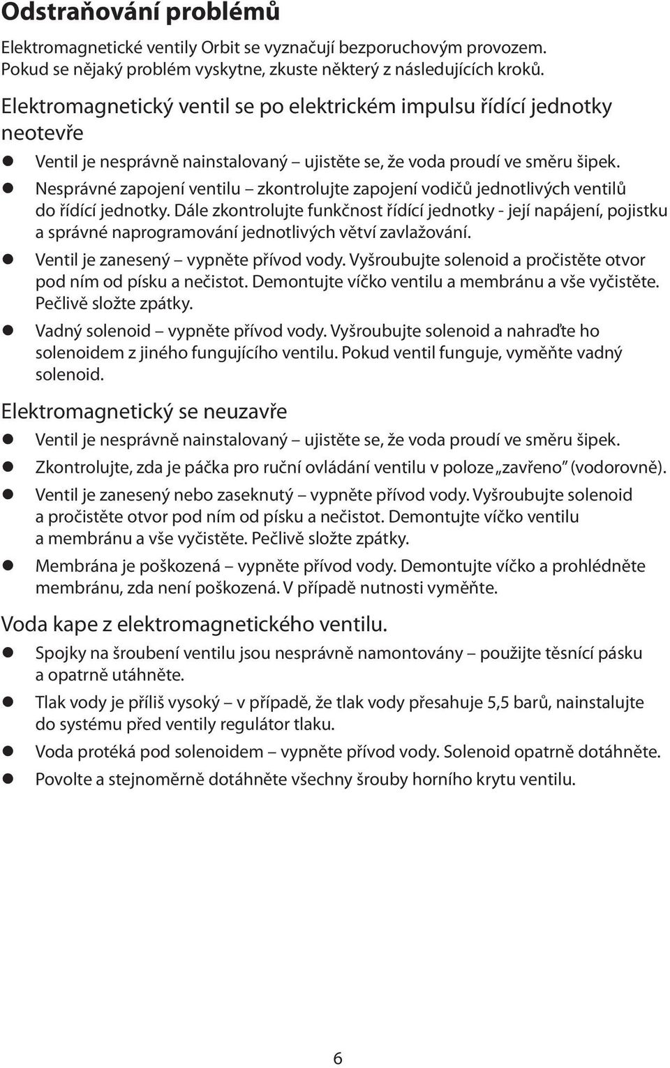 Nesprávné zapojení ventilu zkontrolujte zapojení vodičů jednotlivých ventilů do řídící jednotky.