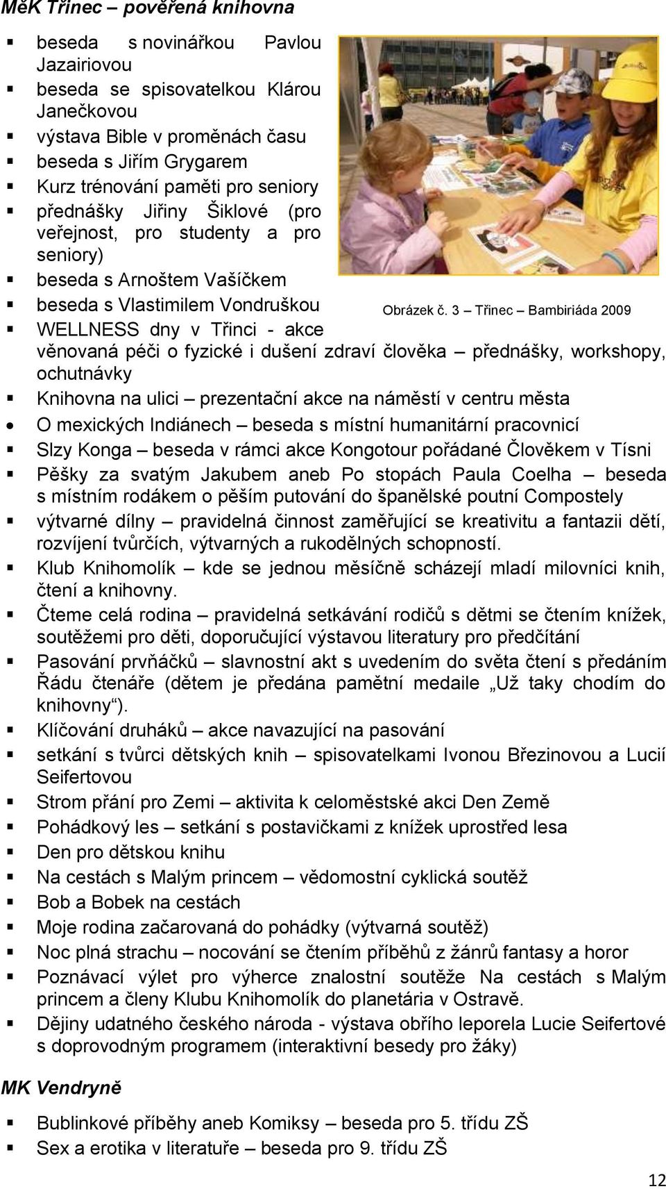 3 Třinec Bambiriáda 2009 WELLNESS dny v Třinci - akce věnovaná péči o fyzické i dušení zdraví člověka přednášky, workshopy, ochutnávky Knihovna na ulici prezentační akce na náměstí v centru města O