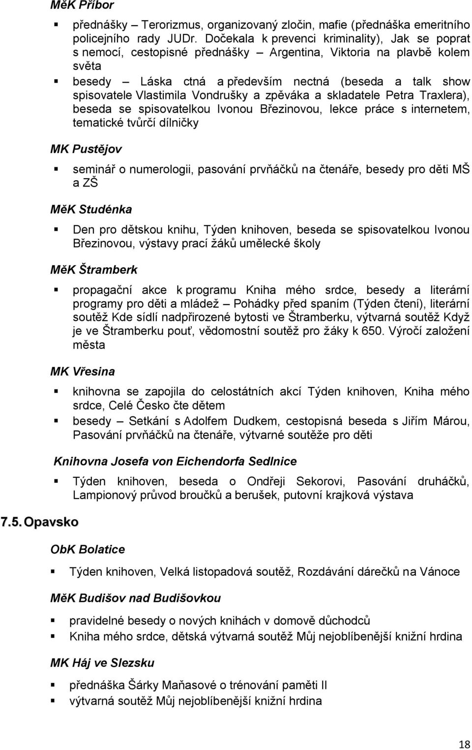 Vlastimila Vondrušky a zpěváka a skladatele Petra Traxlera), beseda se spisovatelkou Ivonou Březinovou, lekce práce s internetem, tematické tvůrčí dílničky MK Pustějov seminář o numerologii, pasování