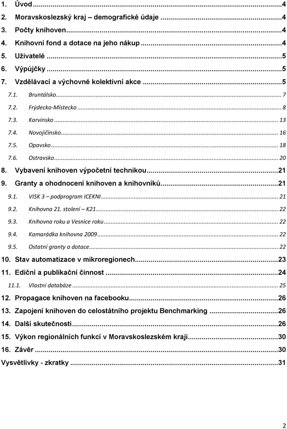 Granty a ohodnocení knihoven a knihovníků...21 9.1. VISK 3 podprogram ICEKNI... 21 9.2. Knihovna 21. stolení K21... 22 9.3. Knihovna roku a Vesnice roku... 22 9.4. Kamarádka knihovna 2009... 22 9.5.