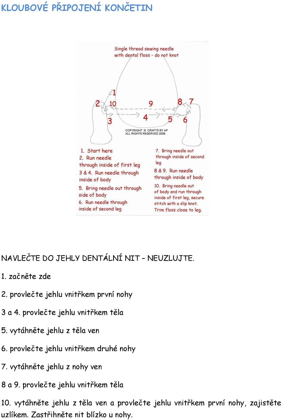 vytáhněte jehlu z těla ven 6. provlečte jehlu vnitřkem druhé nohy 7. vytáhněte jehlu z nohy ven 8 a 9.