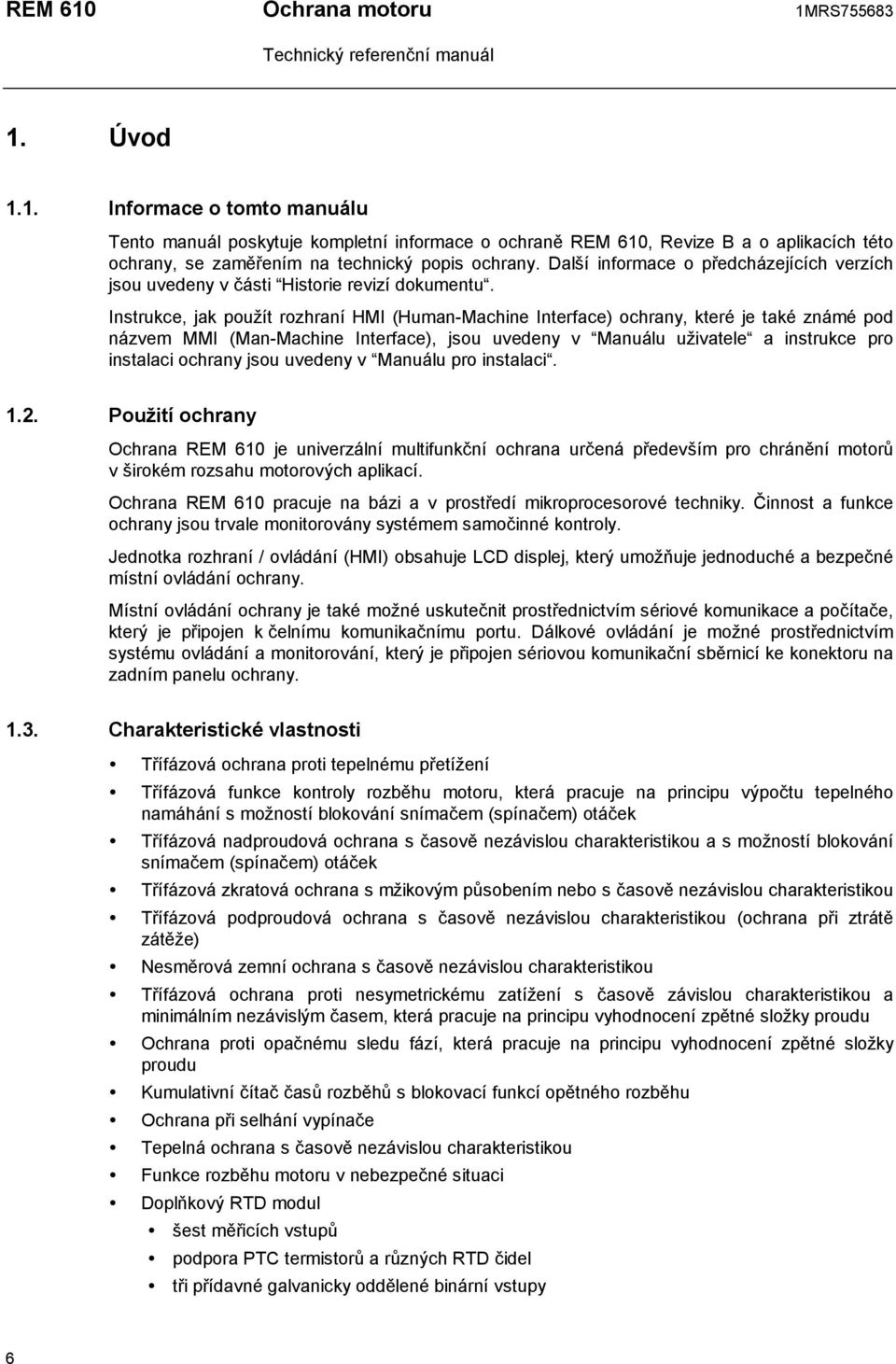 Instrukce, jak použít rozhraní HMI (Human-Machine Interface) ochrany, které je také známé pod názvem MMI (Man-Machine Interface), jsou uvedeny v Manuálu uživatele a instrukce pro instalaci ochrany