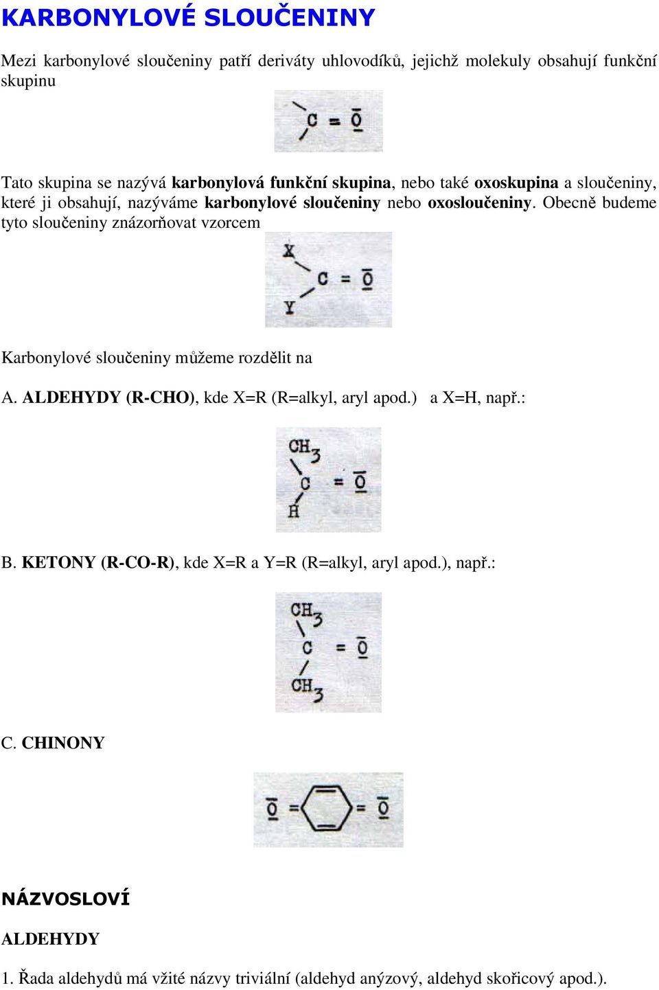 Obecně budeme tyto sloučeniny znázorňovat vzorcem Karbonylové sloučeniny můžeme rozdělit na A. ALDEHYDY (R-CHO), kde X=R (R=alkyl, aryl apod.