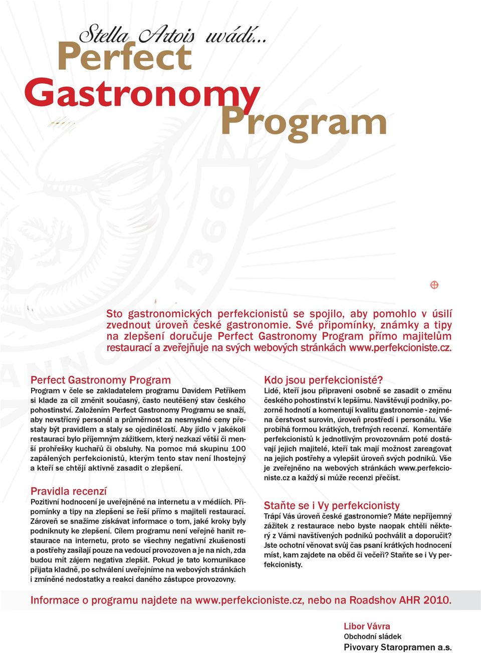 Perfect Gastronomy Program Program v čele se zakladatelem programu Davidem Petříkem si klade za cíl změnit současný, často neutěšený stav českého pohostinství.